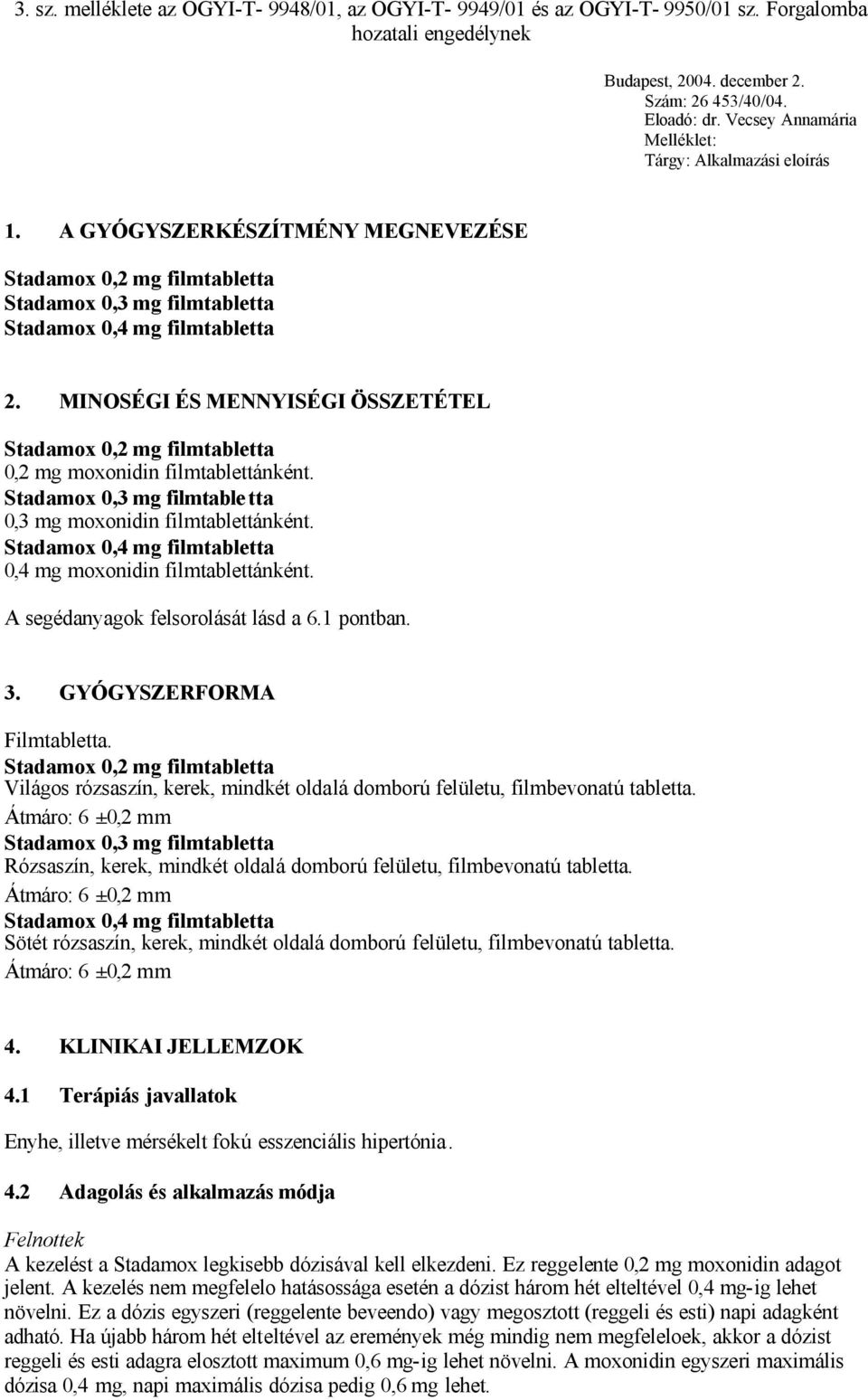 0,4 mg moxonidin filmtablettánként. A segédanyagok felsorolását lásd a 6.1 pontban. 3. GYÓGYSZERFORMA Filmtabletta. Világos rózsaszín, kerek, mindkét oldalá domború felületu, filmbevonatú tabletta.