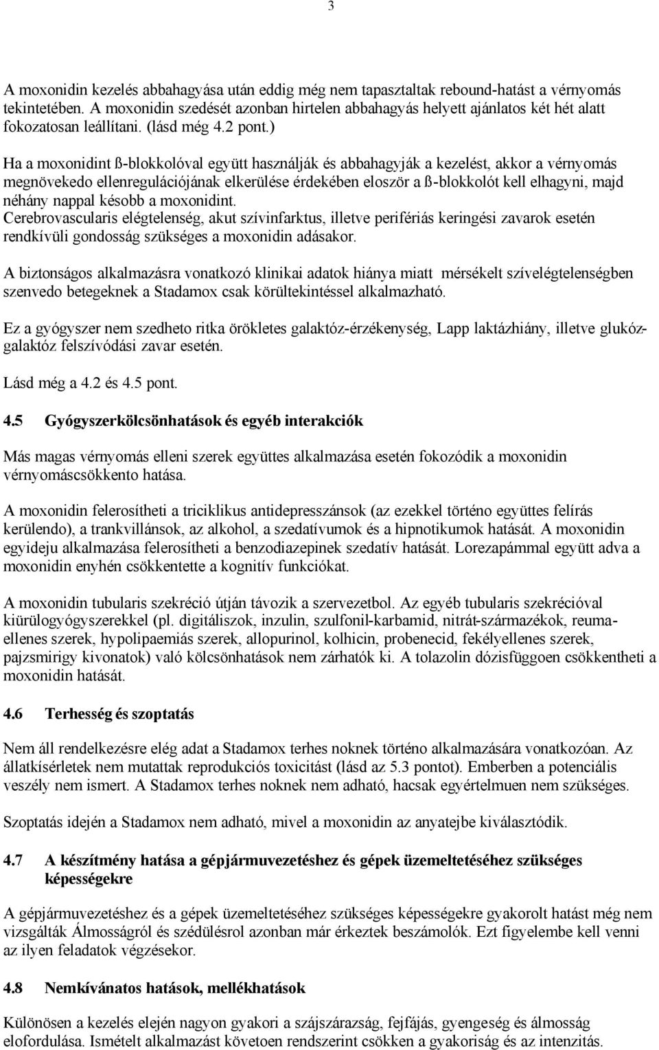 ) Ha a moxonidint ß-blokkolóval együtt használják és abbahagyják a kezelést, akkor a vérnyomás megnövekedo ellenregulációjának elkerülése érdekében eloször a ß-blokkolót kell elhagyni, majd néhány