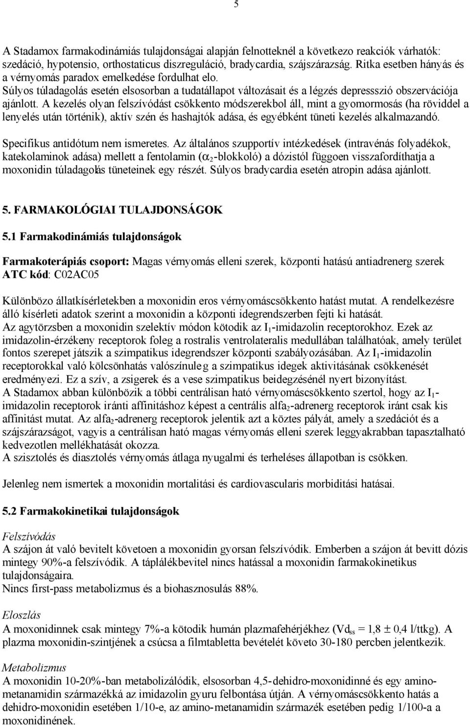 A kezelés olyan felszívódást csökkento módszerekbol áll, mint a gyomormosás (ha röviddel a lenyelés után történik), aktív szén és hashajtók adása, és egyébként tüneti kezelés alkalmazandó.