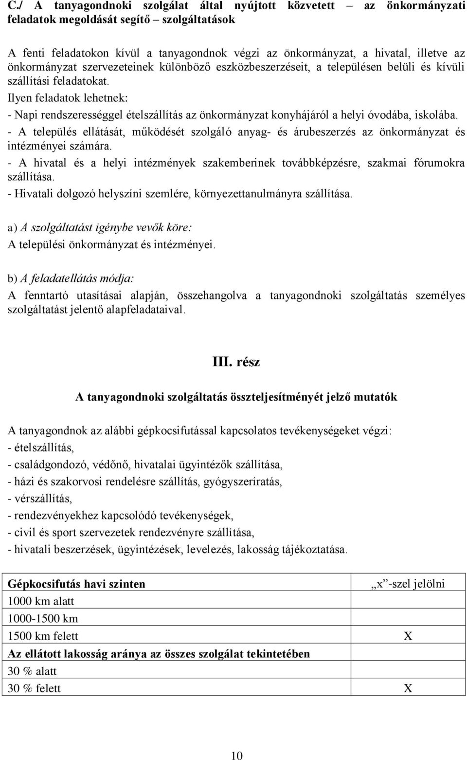 Ilyen feladatok lehetnek: - Napi rendszerességgel ételszállítás az önkormányzat konyhájáról a helyi óvodába, iskolába.