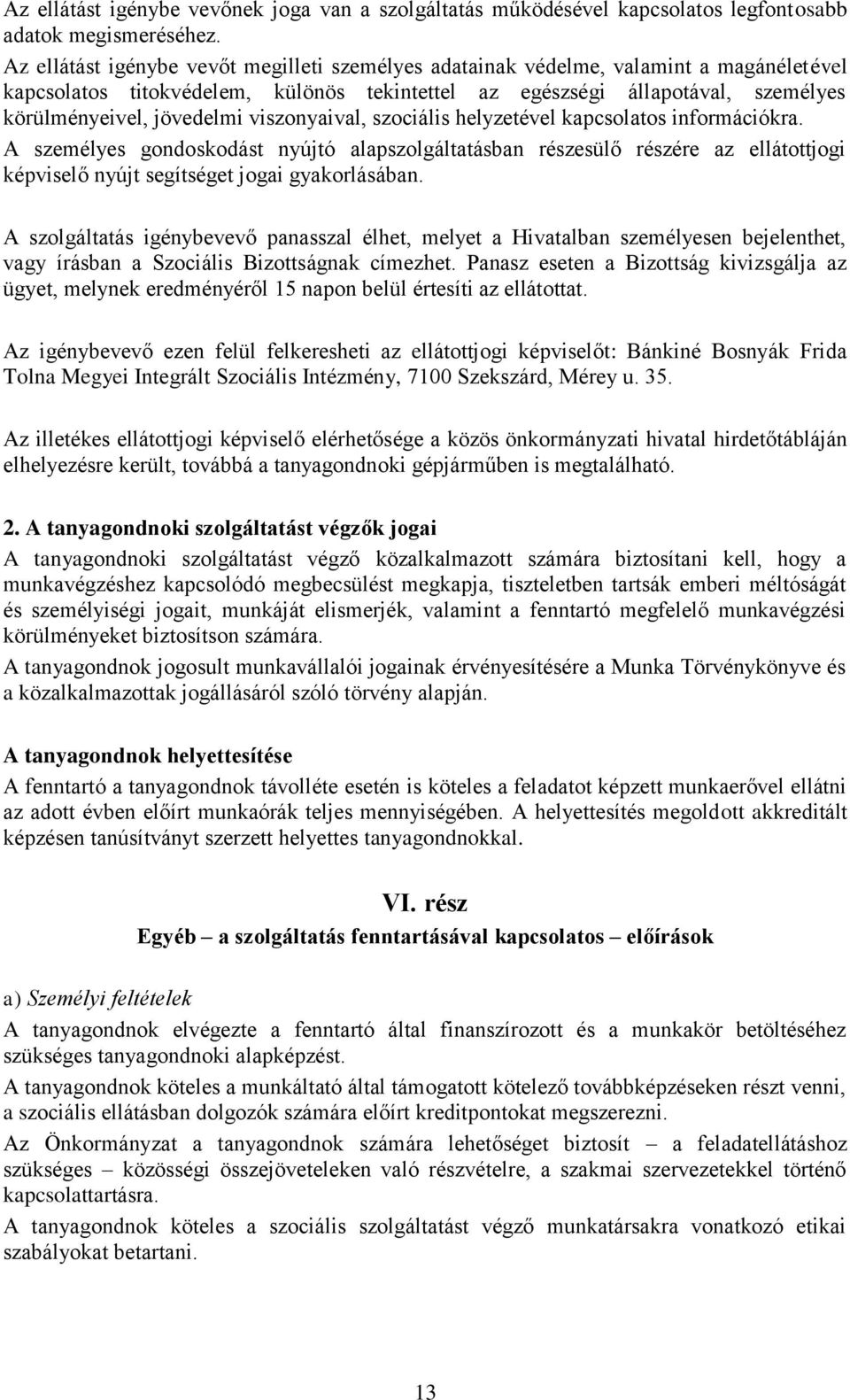 viszonyaival, szociális helyzetével kapcsolatos információkra. A személyes gondoskodást nyújtó alapszolgáltatásban részesülő részére az ellátottjogi képviselő nyújt segítséget jogai gyakorlásában.