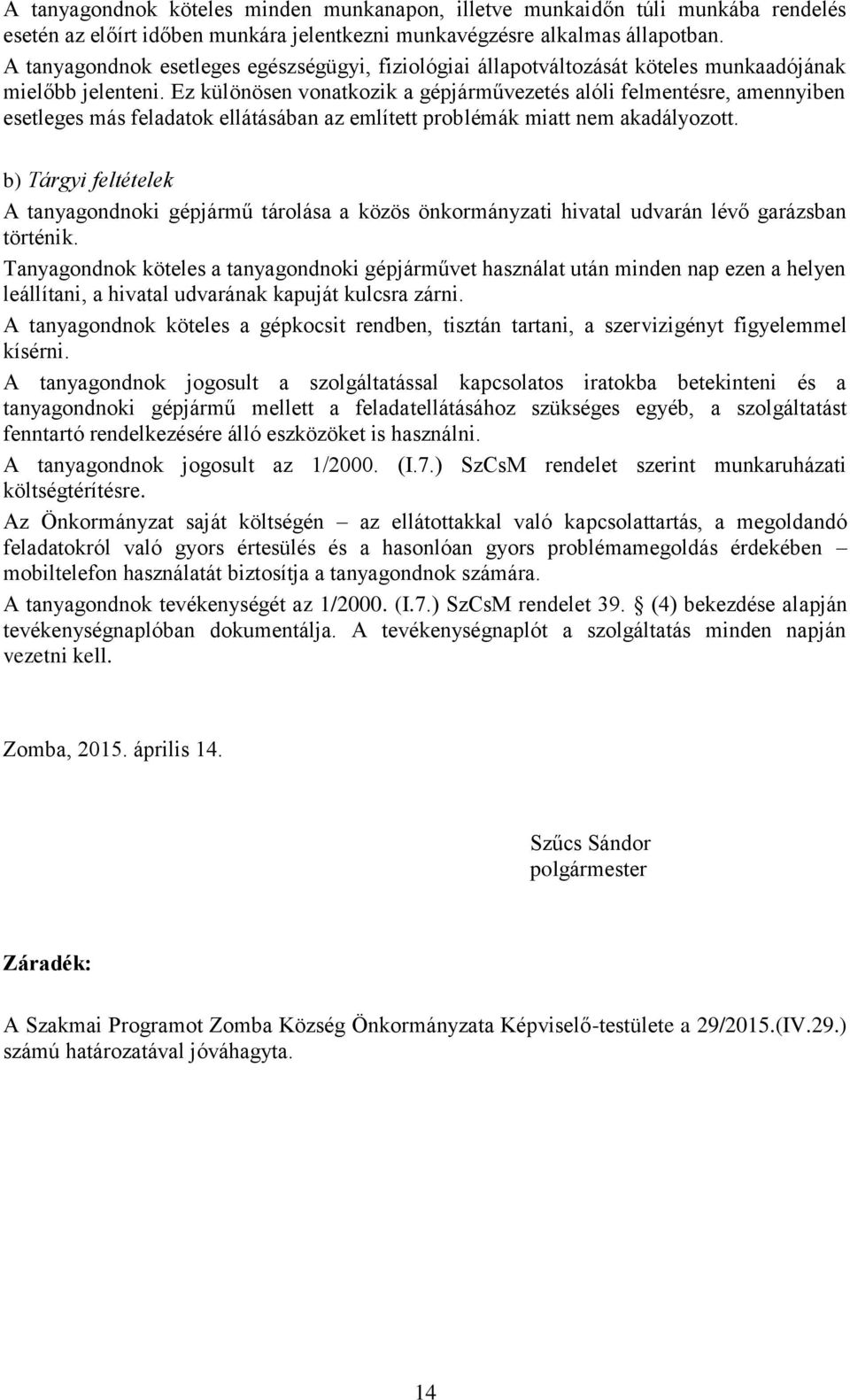 Ez különösen vonatkozik a gépjárművezetés alóli felmentésre, amennyiben esetleges más feladatok ellátásában az említett problémák miatt nem akadályozott.
