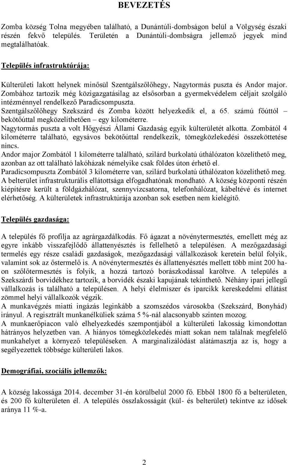 Zombához tartozik még közigazgatásilag az elsősorban a gyermekvédelem céljait szolgáló intézménnyel rendelkező Paradicsompuszta. Szentgálszőlőhegy Szekszárd és Zomba között helyezkedik el, a 65.