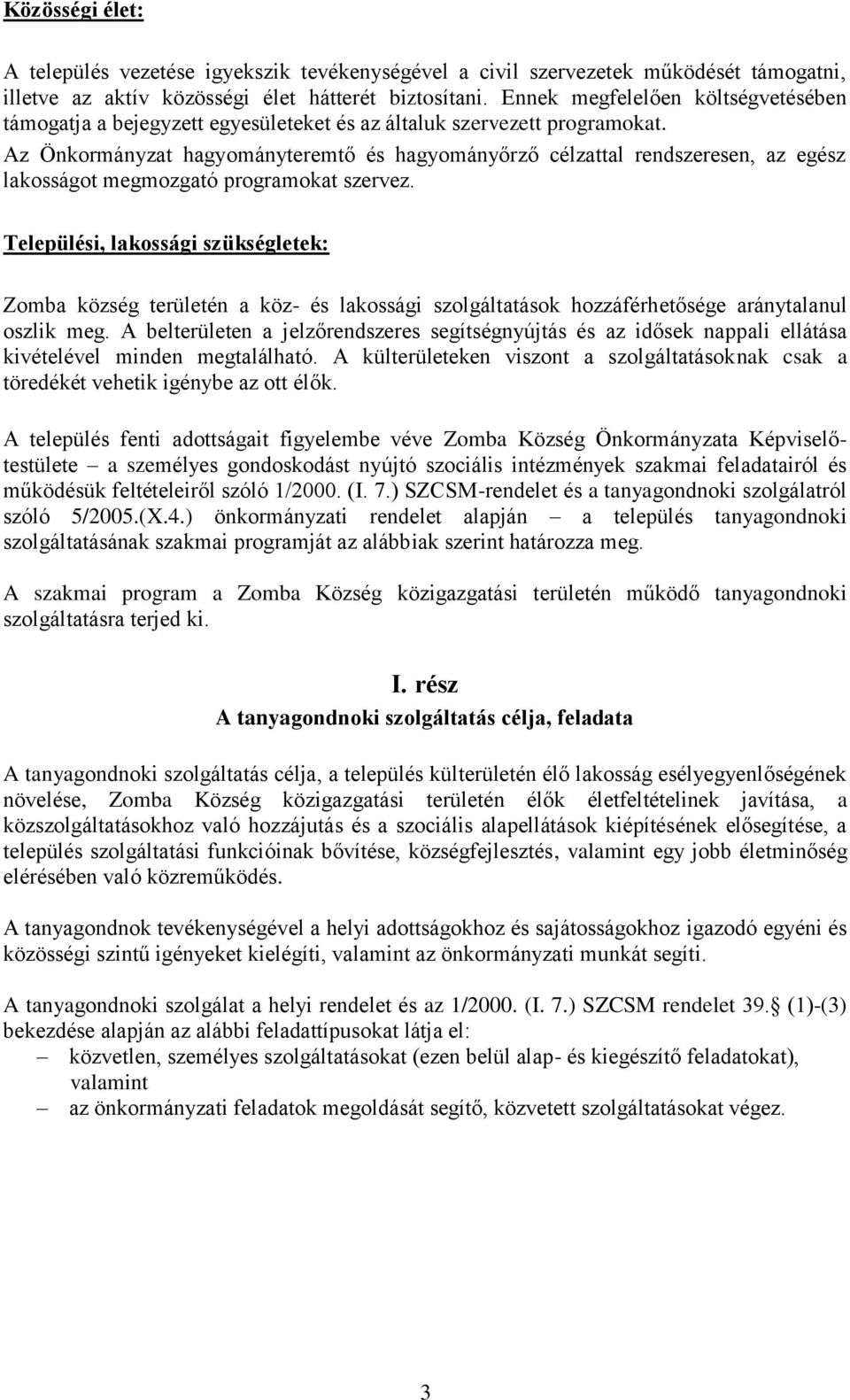 Az Önkormányzat hagyományteremtő és hagyományőrző célzattal rendszeresen, az egész lakosságot megmozgató programokat szervez.