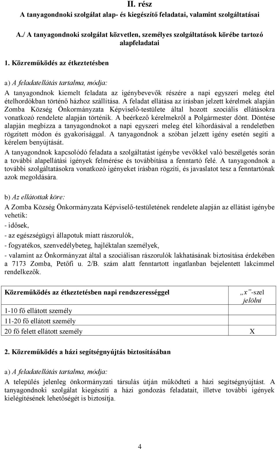 A feladat ellátása az írásban jelzett kérelmek alapján Zomba Község Önkormányzata Képviselő-testülete által hozott szociális ellátásokra vonatkozó rendelete alapján történik.