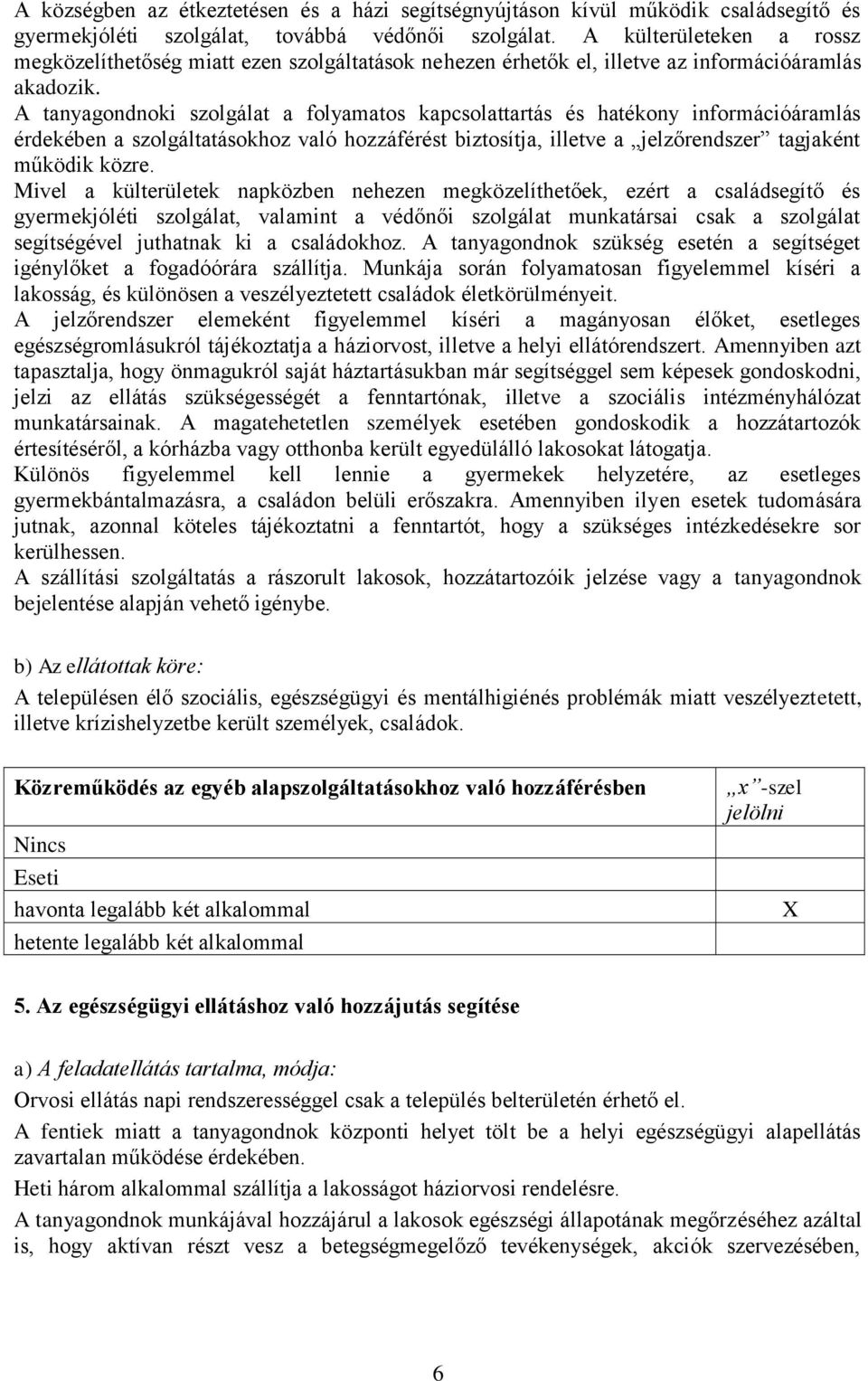 A tanyagondnoki szolgálat a folyamatos kapcsolattartás és hatékony információáramlás érdekében a szolgáltatásokhoz való hozzáférést biztosítja, illetve a jelzőrendszer tagjaként működik közre.