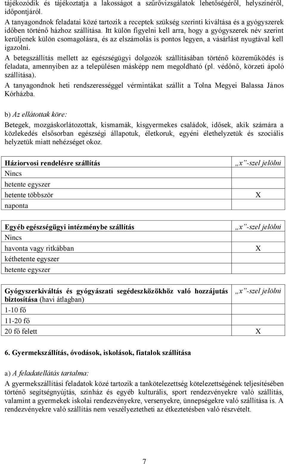Itt külön figyelni kell arra, hogy a gyógyszerek név szerint kerüljenek külön csomagolásra, és az elszámolás is pontos legyen, a vásárlást nyugtával kell igazolni.