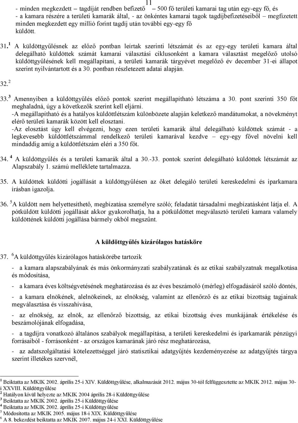 1 A küldöttgyűlésnek az előző pontban leírtak szerinti létszámát és az egy-egy területi kamara által delegálható küldöttek számát kamarai választási ciklusonként a kamara választást megelőző utolsó