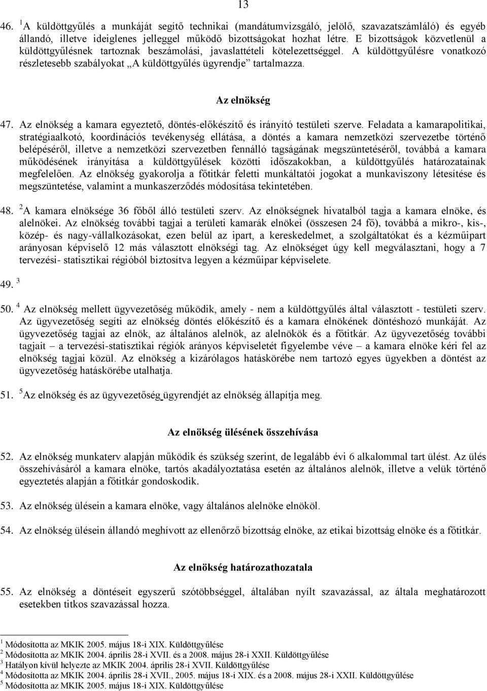 Az elnökség 47. Az elnökség a kamara egyeztető, döntés-előkészítő és irányító testületi szerve.