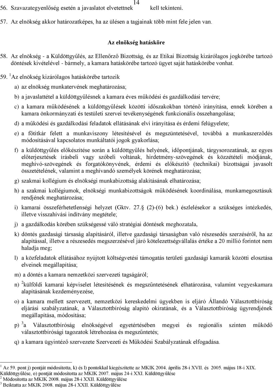 59. 1 Az elnökség kizárólagos hatáskörébe tartozik a) az elnökség munkatervének meghatározása; b) a javaslattétel a küldöttgyűlésnek a kamara éves működési és gazdálkodási tervére; c) a kamara