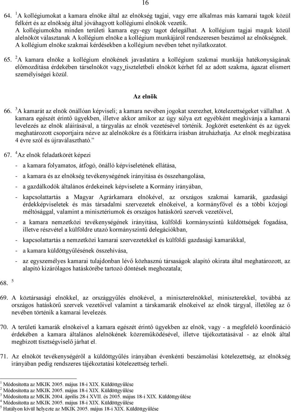 A kollégium elnöke szakmai kérdésekben a kollégium nevében tehet nyilatkozatot. 65.