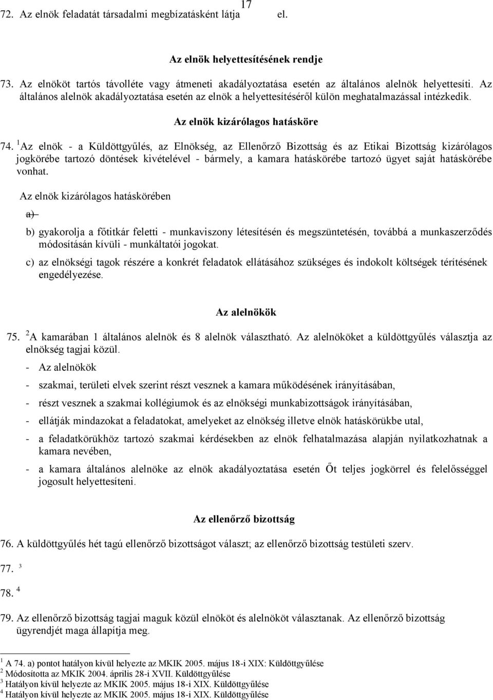 1 Az elnök - a Küldöttgyűlés, az Elnökség, az Ellenőrző Bizottság és az Etikai Bizottság kizárólagos jogkörébe tartozó döntések kivételével - bármely, a kamara hatáskörébe tartozó ügyet saját