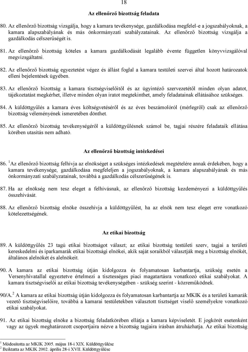 Az ellenőrző bizottság vizsgálja a gazdálkodás célszerűségét is. 81. Az ellenőrző bizottság köteles a kamara gazdálkodását legalább évente független könyvvizsgálóval megvizsgáltatni. 82.