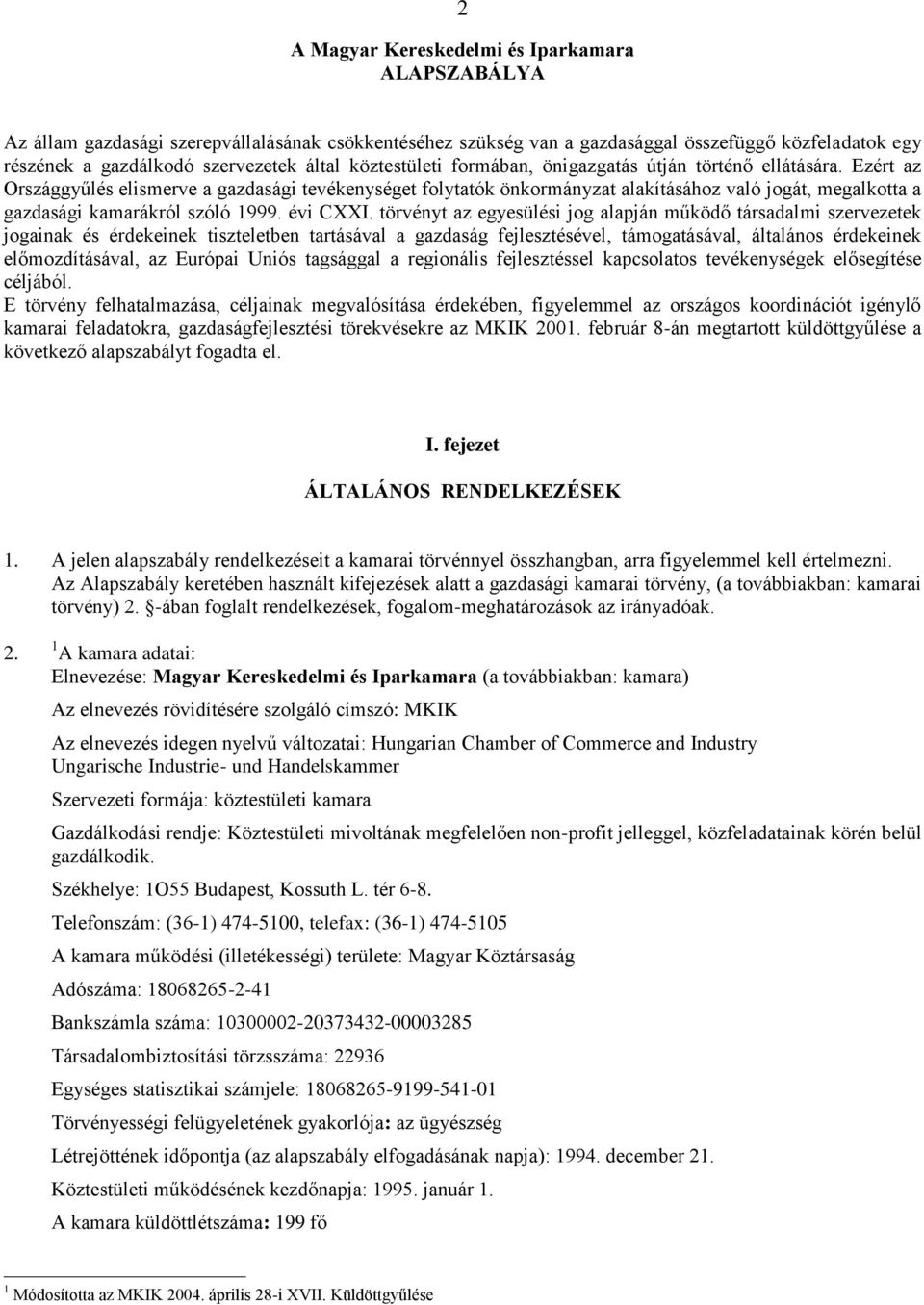 Ezért az Országgyűlés elismerve a gazdasági tevékenységet folytatók önkormányzat alakításához való jogát, megalkotta a gazdasági kamarákról szóló 1999. évi CXXI.