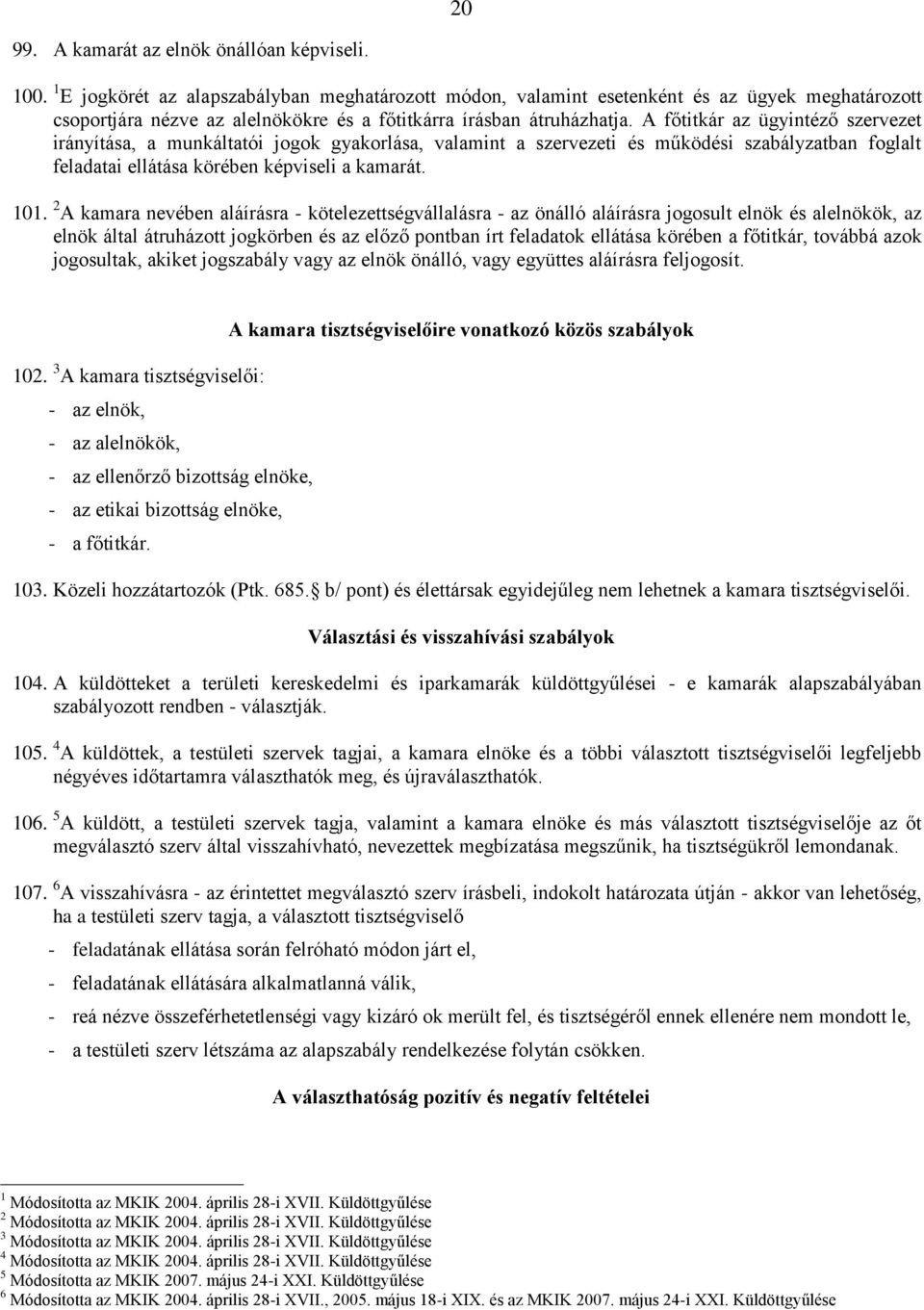 A főtitkár az ügyintéző szervezet irányítása, a munkáltatói jogok gyakorlása, valamint a szervezeti és működési szabályzatban foglalt feladatai ellátása körében képviseli a kamarát. 101.