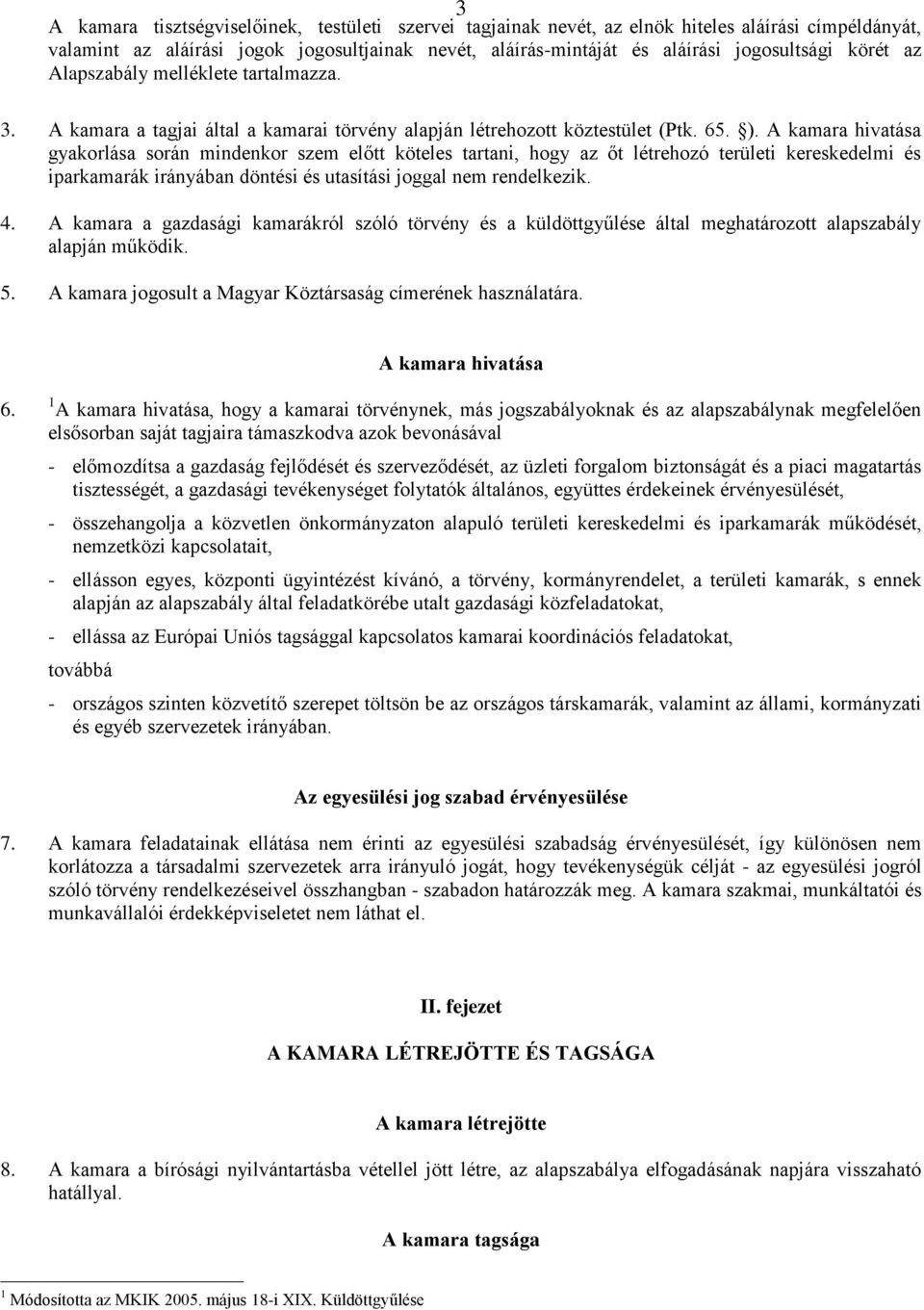 A kamara hivatása gyakorlása során mindenkor szem előtt köteles tartani, hogy az őt létrehozó területi kereskedelmi és iparkamarák irányában döntési és utasítási joggal nem rendelkezik. 4.