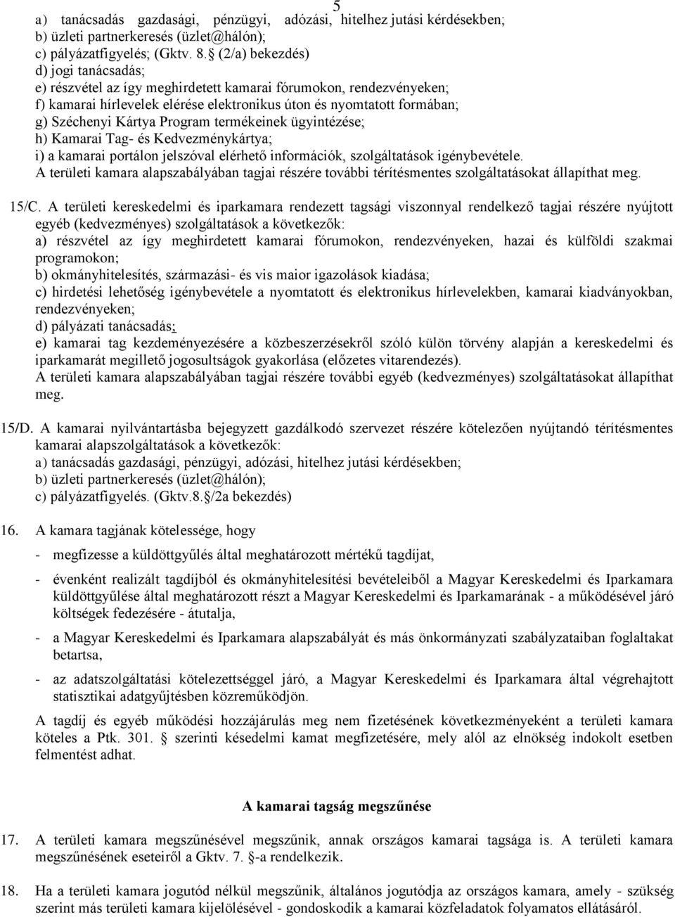 Program termékeinek ügyintézése; h) Kamarai Tag- és Kedvezménykártya; i) a kamarai portálon jelszóval elérhető információk, szolgáltatások igénybevétele.