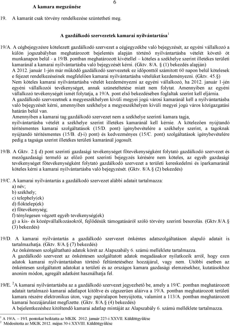 munkanapon belül - a 19/B. pontban meghatározott kivétellel köteles a székhelye szerint illetékes területi kamaránál a kamarai nyilvántartásba való bejegyzését kérni. (Gktv. 8/A.