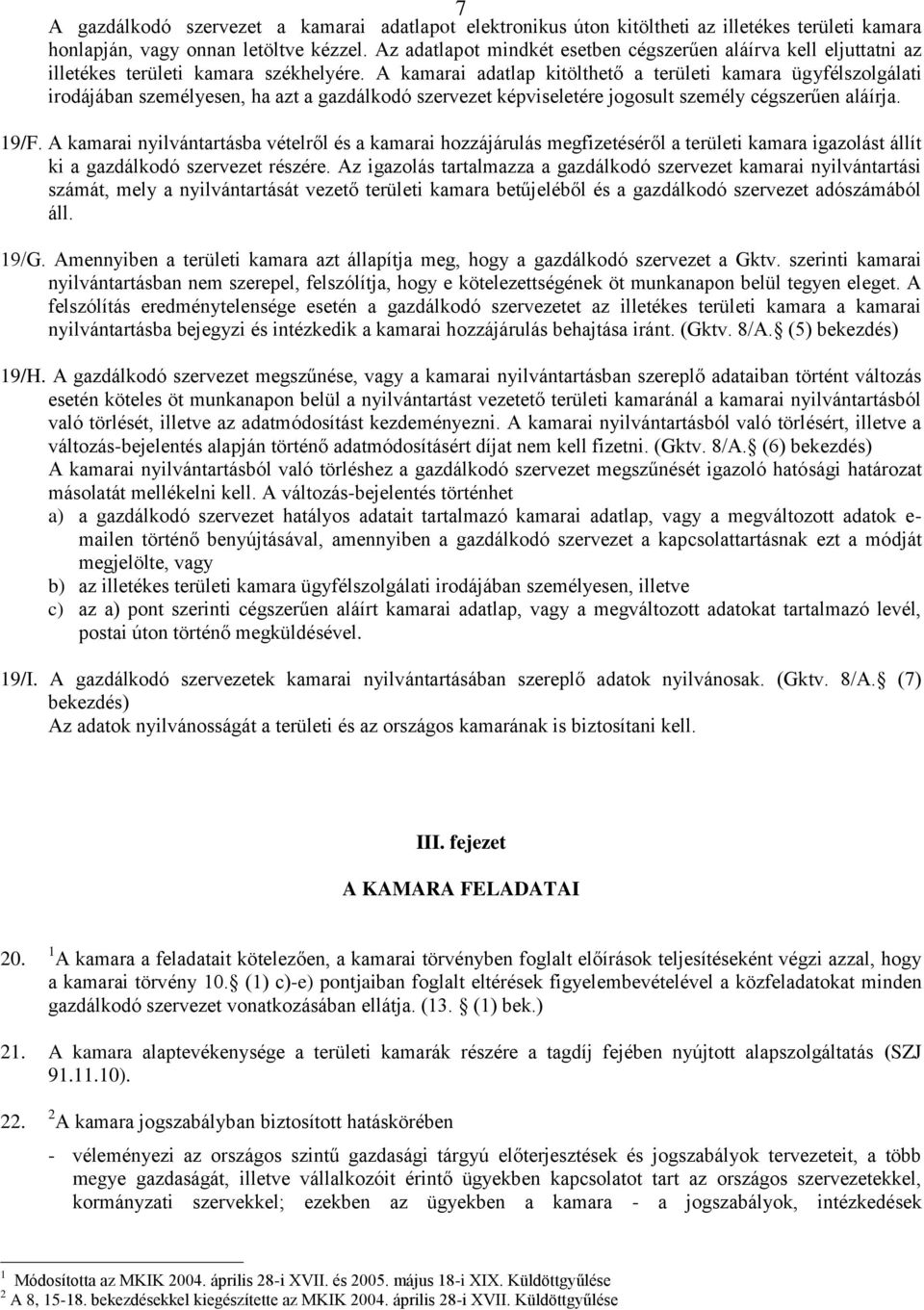 A kamarai adatlap kitölthető a területi kamara ügyfélszolgálati irodájában személyesen, ha azt a gazdálkodó szervezet képviseletére jogosult személy cégszerűen aláírja. 19/F.