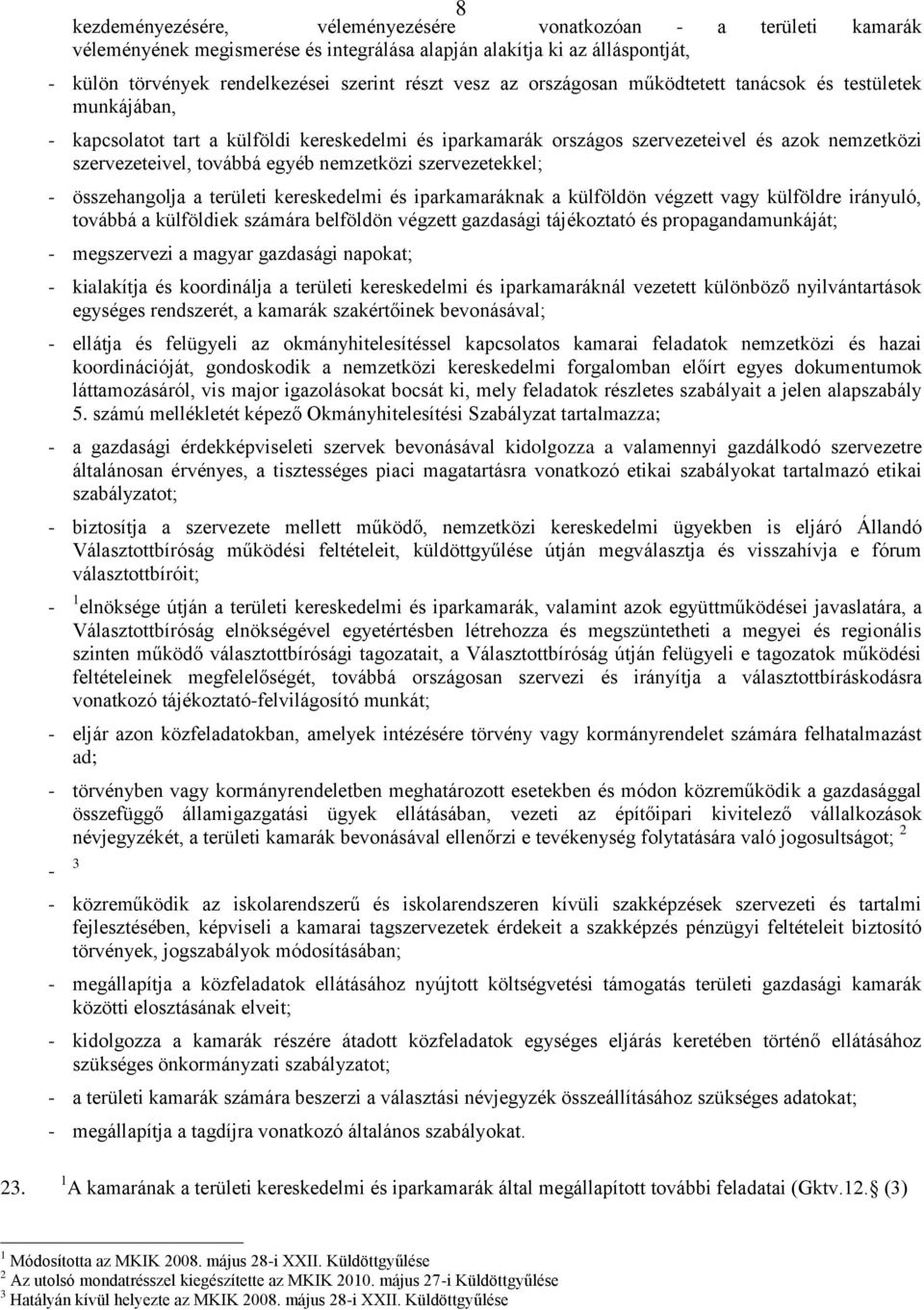 szervezetekkel; - összehangolja a területi kereskedelmi és iparkamaráknak a külföldön végzett vagy külföldre irányuló, továbbá a külföldiek számára belföldön végzett gazdasági tájékoztató és
