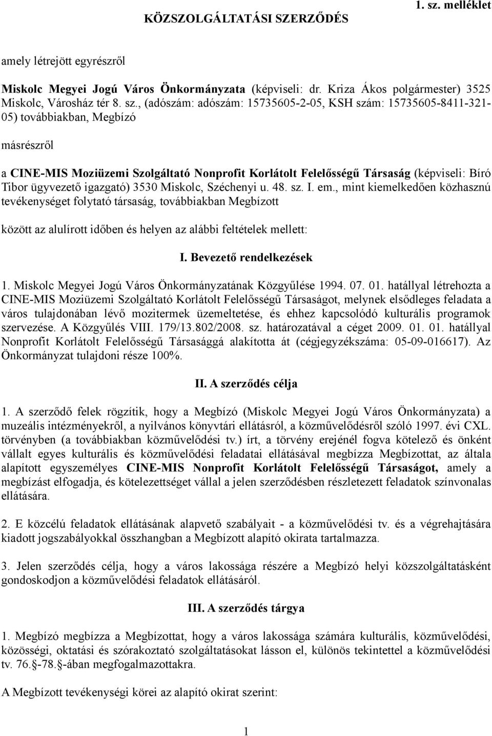 , (adószám: adószám: 15735605-2-05, KSH szám: 15735605-8411-321-05) továbbiakban, Megbízó másrészről a CINE-MIS Moziüzemi Szolgáltató Nonprofit Korlátolt Felelősségű Társaság (képviseli: Bíró Tibor