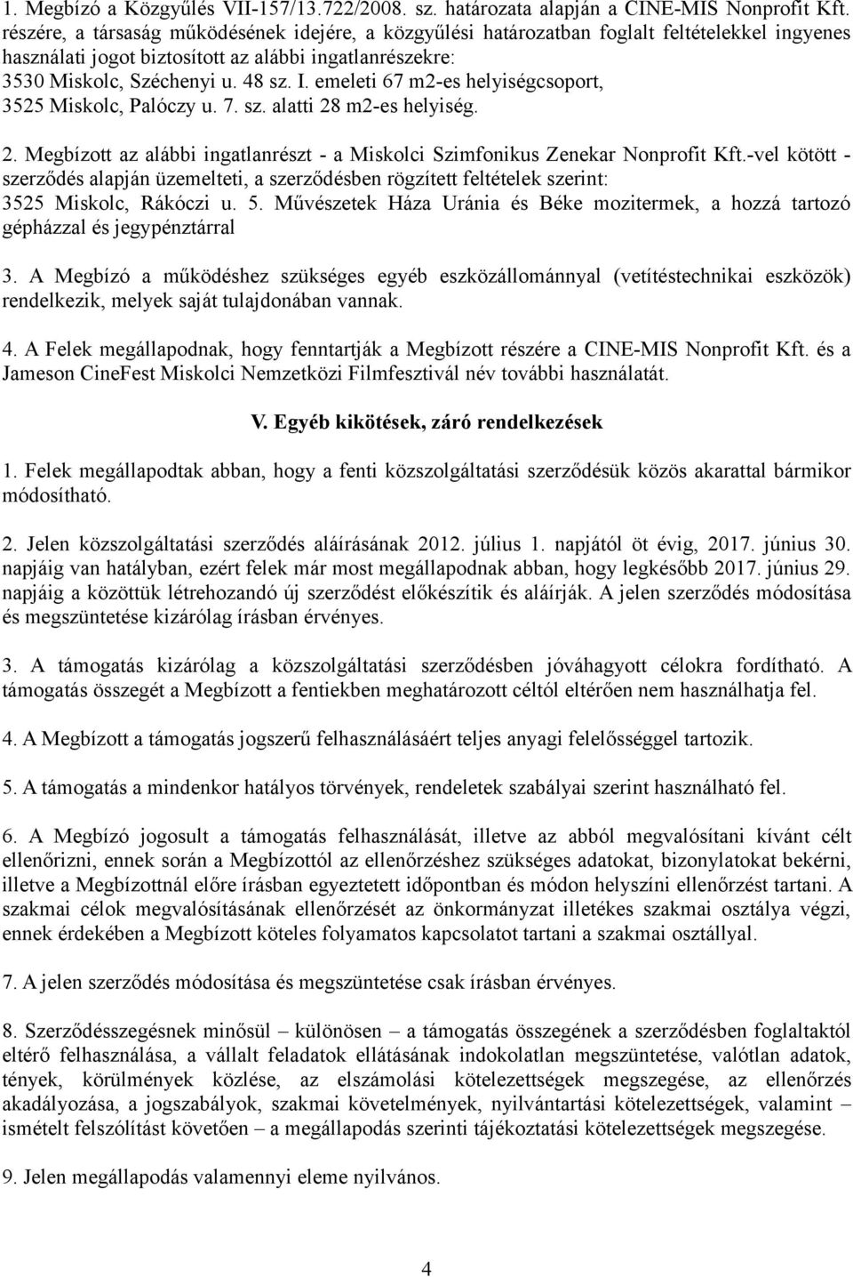 emeleti 67 m2-es helyiségcsoport, 3525 Miskolc, Palóczy u. 7. sz. alatti 28 m2-es helyiség. 2. Megbízott az alábbi ingatlanrészt - a Miskolci Szimfonikus Zenekar Nonprofit Kft.