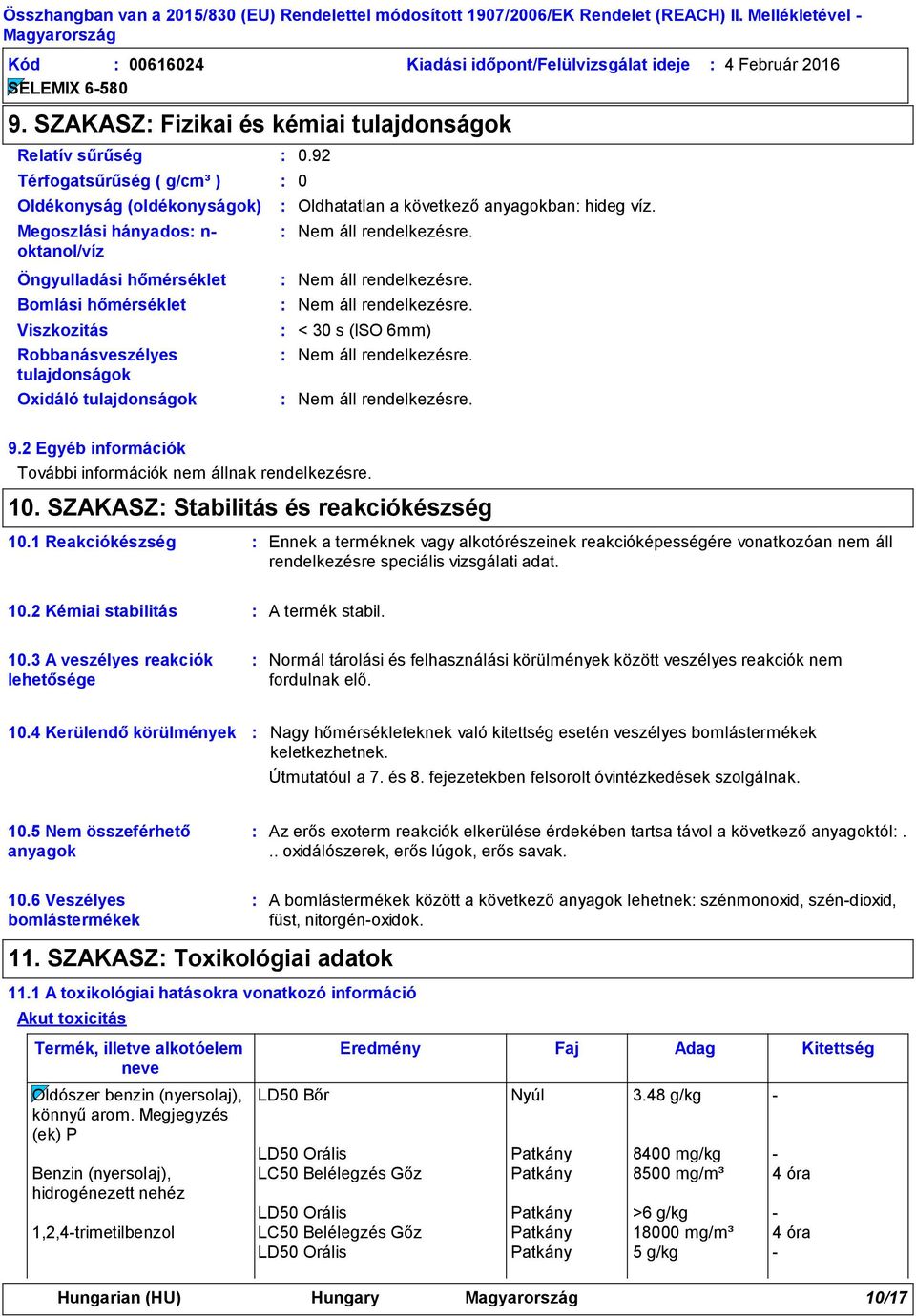 Viszkozitás Robbanásveszélyes tulajdonságok Oxidáló tulajdonságok 0.92 0 Oldhatatlan a következő anyagokban hideg víz. < 30 s (ISO 6mm) 9.