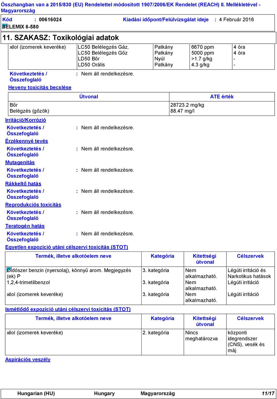3 g/kg - Következtetés / Összefoglaló Heveny toxicitás becslése Bőr Belégzés (gőzök) Irritáció/Korrózió Következtetés / Összefoglaló Érzékennyé tevés Következtetés / Összefoglaló Mutagenitás