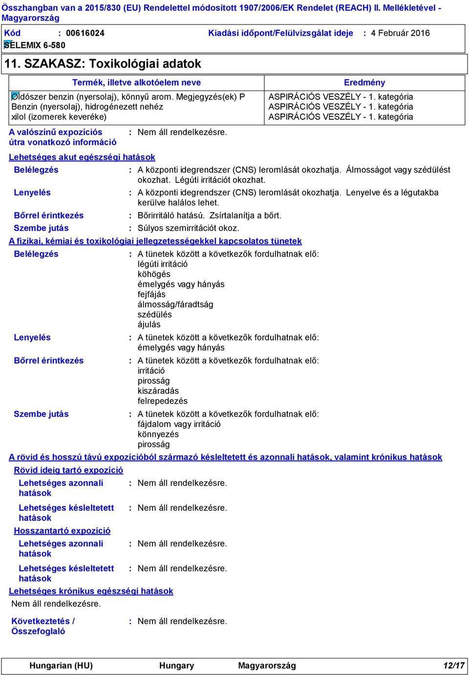 Álmosságot vagy szédülést okozhat. Légúti irritációt okozhat. A központi idegrendszer (CNS) leromlását okozhatja. Lenyelve és a légutakba kerülve halálos lehet. Bőrirritáló hatású.