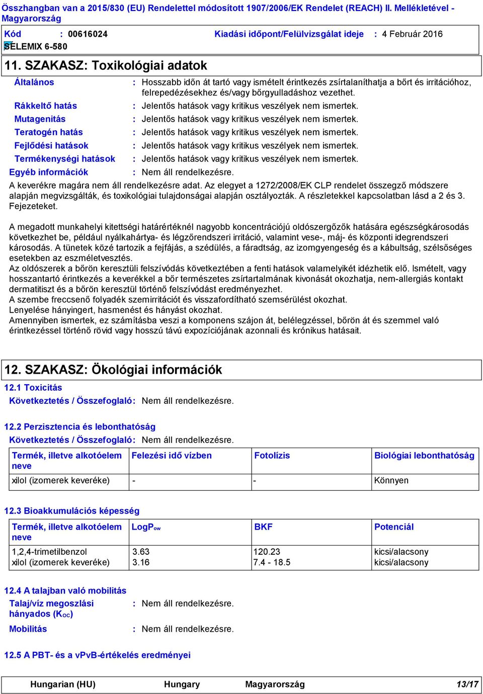 zsírtalaníthatja a bőrt és irritációhoz, felrepedézésekhez és/vagy bőrgyulladáshoz vezethet. Jelentős hatások vagy kritikus veszélyek nem ismertek.