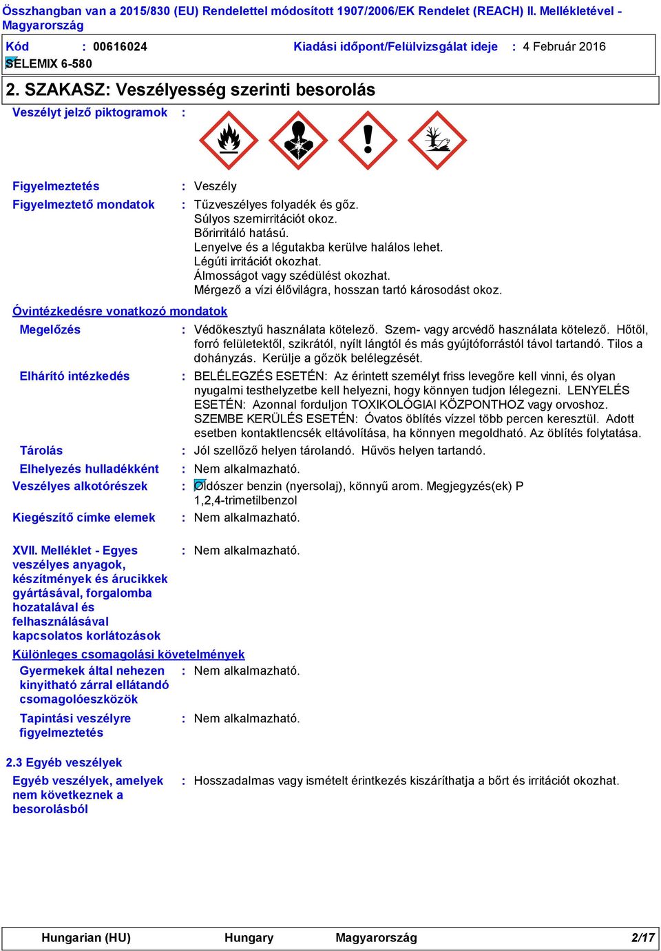 folyadék és gőz. Súlyos szemirritációt okoz. Bőrirritáló hatású. Lenyelve és a légutakba kerülve halálos lehet. Légúti irritációt okozhat. Álmosságot vagy szédülést okozhat.
