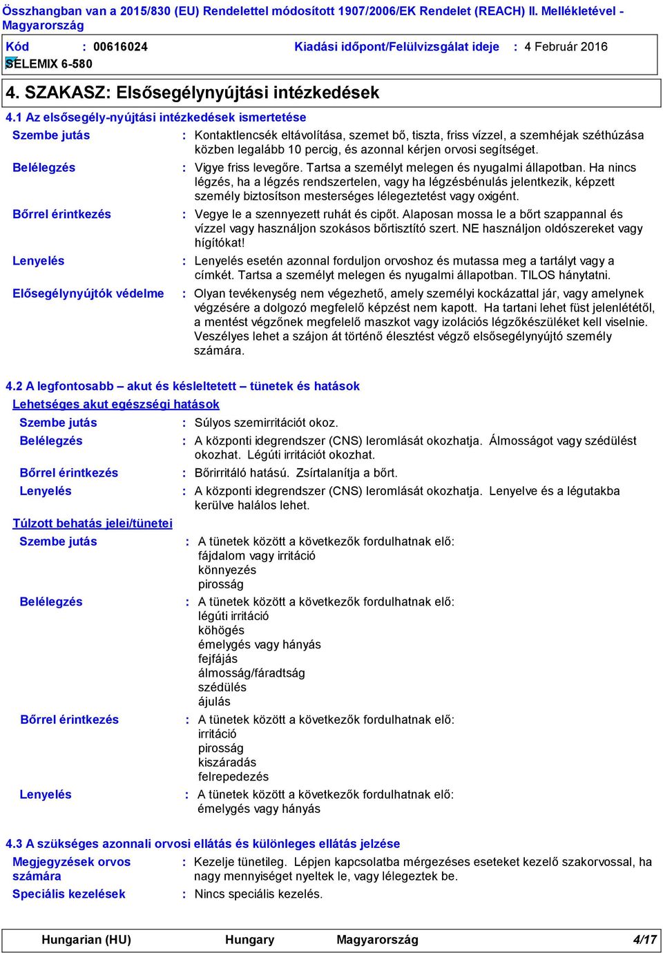 közben legalább 10 percig, és azonnal kérjen orvosi segítséget. Vigye friss levegőre. Tartsa a személyt melegen és nyugalmi állapotban.