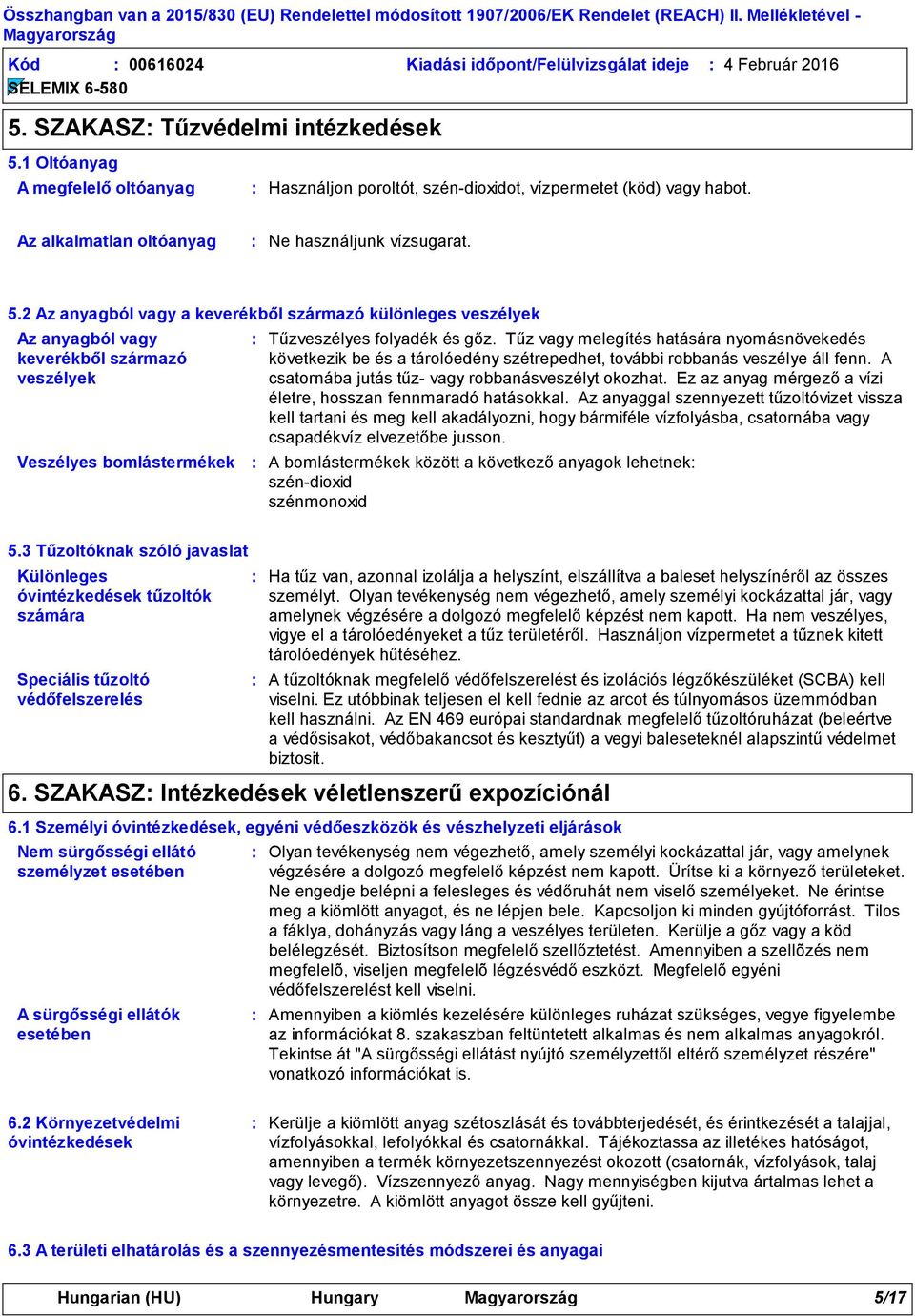 2 Az anyagból vagy a keverékből származó különleges veszélyek Az anyagból vagy keverékből származó veszélyek Veszélyes bomlástermékek Tűzveszélyes folyadék és gőz.