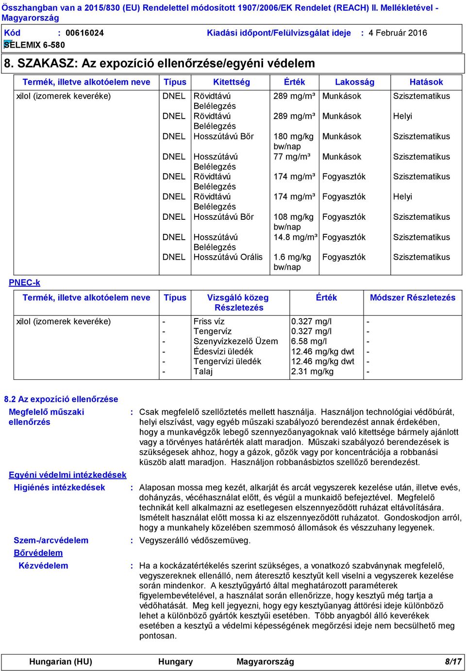 Rövidtávú 289 mg/m³ Munkások Helyi DNEL Hosszútávú Bőr 180 mg/kg Munkások Szisztematikus bw/nap DNEL Hosszútávú 77 mg/m³ Munkások Szisztematikus DNEL Rövidtávú 174 mg/m³ Fogyasztók Szisztematikus