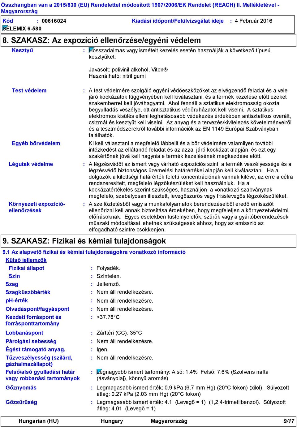 Test védelem Egyéb bőrvédelem Légutak védelme Környezeti expozícióellenőrzések Fizikai állapot Olvadáspont/fagyáspont Kezdeti forráspont és forrásponttartomány A test védelmére szolgáló egyéni