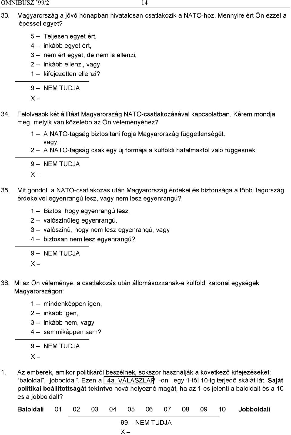 Kérem mondja meg, melyik van közelebb az Ön véleményéhez? 1 A NATO-tagság biztosítani fogja Magyarország függetlenségét.