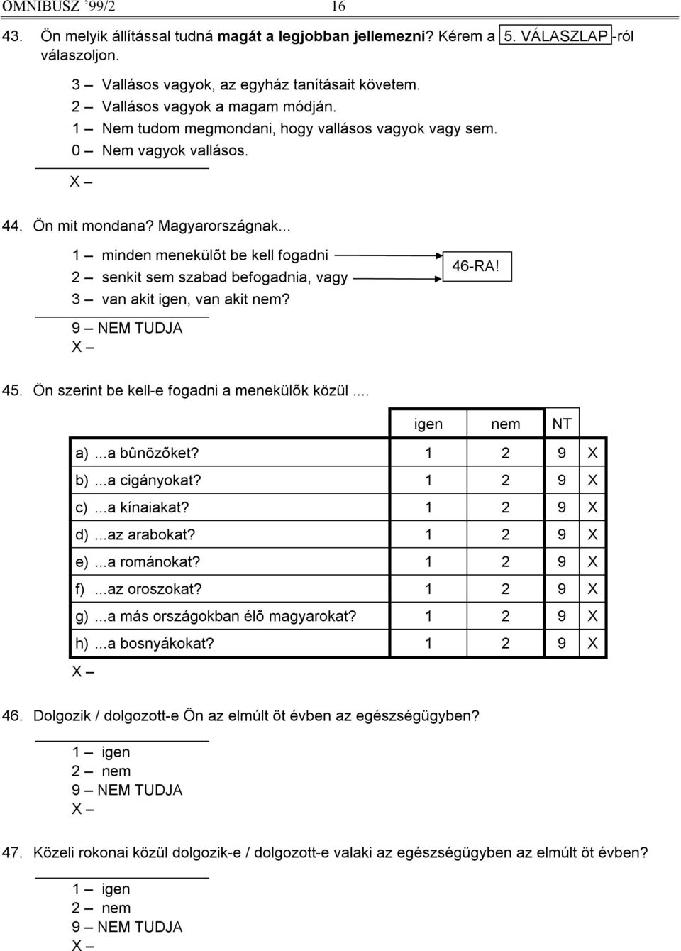 .. 1 minden menekülõt be kell fogadni 2 senkit sem szabad befogadnia, vagy 3 van akit igen, van akit nem? 46-RA! 45. Ön szerint be kell-e fogadni a menekülõk közül... igen nem NT a)...a bûnözõket?