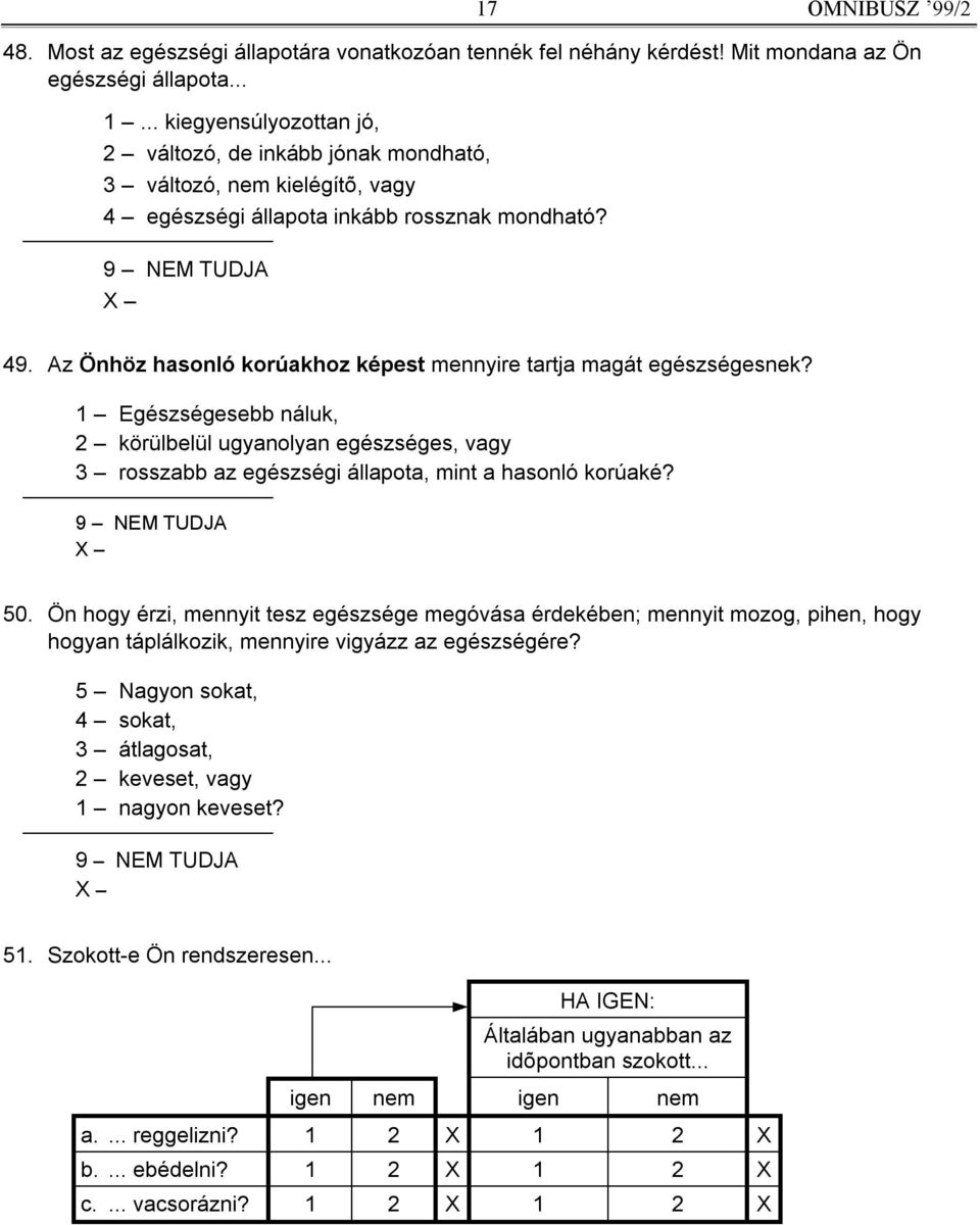 Az Önhöz hasonló korúakhoz képest mennyire tartja magát egészségesnek? 1 Egészségesebb náluk, 2 körülbelül ugyanolyan egészséges, vagy 3 rosszabb az egészségi állapota, mint a hasonló korúaké? 50.
