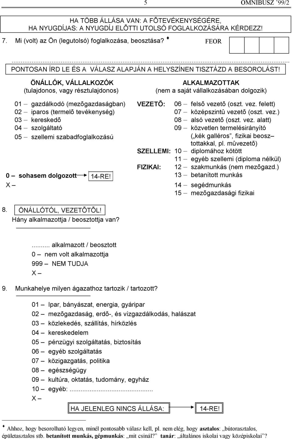 ÖNÁLLÓK, VÁLLALKOZÓK (tulajdonos, vagy résztulajdonos) ALKALMAZOTTAK (nem a saját vállalkozásában dolgozik) 01 gazdálkodó (mezõgazdaságban) VEZETÕ: 06 felsõ veze