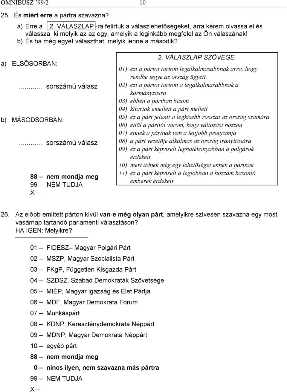 b) És ha még egyet választhat, melyik lenne a második? a) ELSÕSORBAN:... sorszámú válasz b) MÁSODSORBAN:... sorszámú válasz 88 nem mondja meg 99 NEM TUDJA 2.