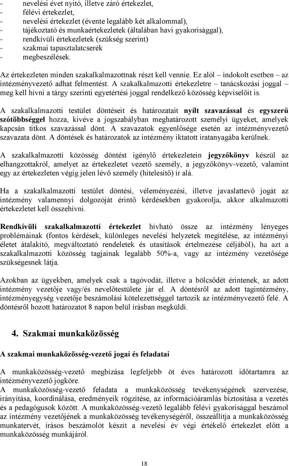 Ez alól indokolt esetben az intézményvezető adhat felmentést. A szakalkalmazotti értekezletre tanácskozási joggal meg kell hívni a tárgy szerinti egyetértési joggal rendelkező közösség képviselőit is.