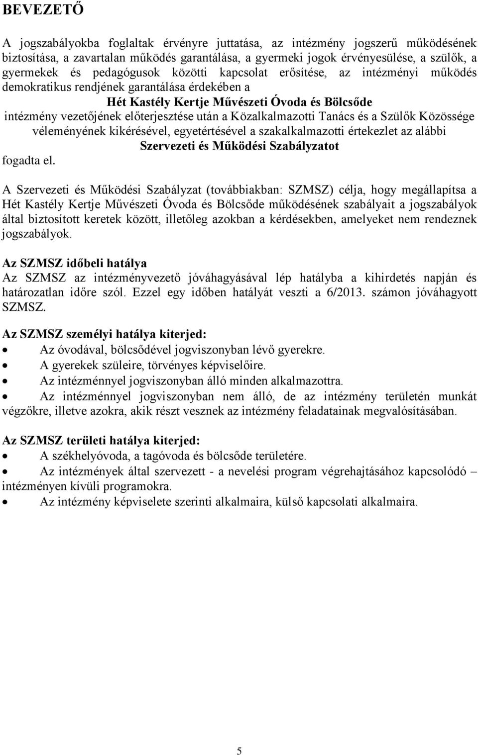 a Közalkalmazotti Tanács és a Szülők Közössége véleményének kikérésével, egyetértésével a szakalkalmazotti értekezlet az alábbi Szervezeti és Működési Szabályzatot fogadta el.