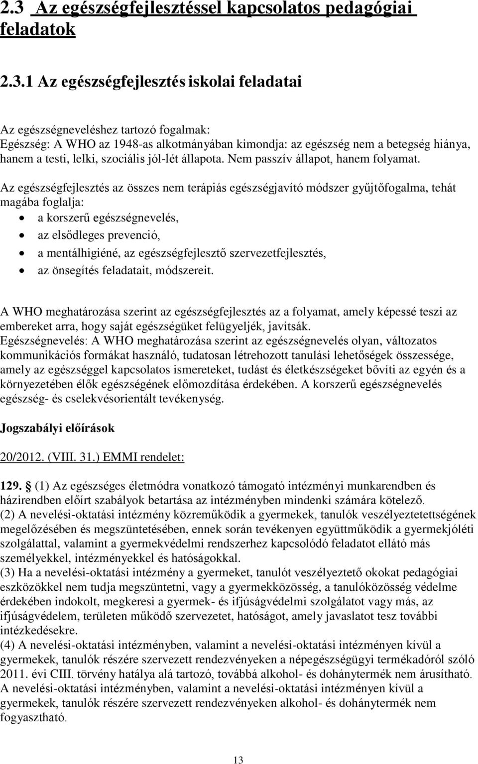 Az egészségfejlesztés az összes nem terápiás egészségjavító módszer gyűjtőfogalma, tehát magába foglalja: a korszerű egészségnevelés, az elsődleges prevenció, a mentálhigiéné, az egészségfejlesztő