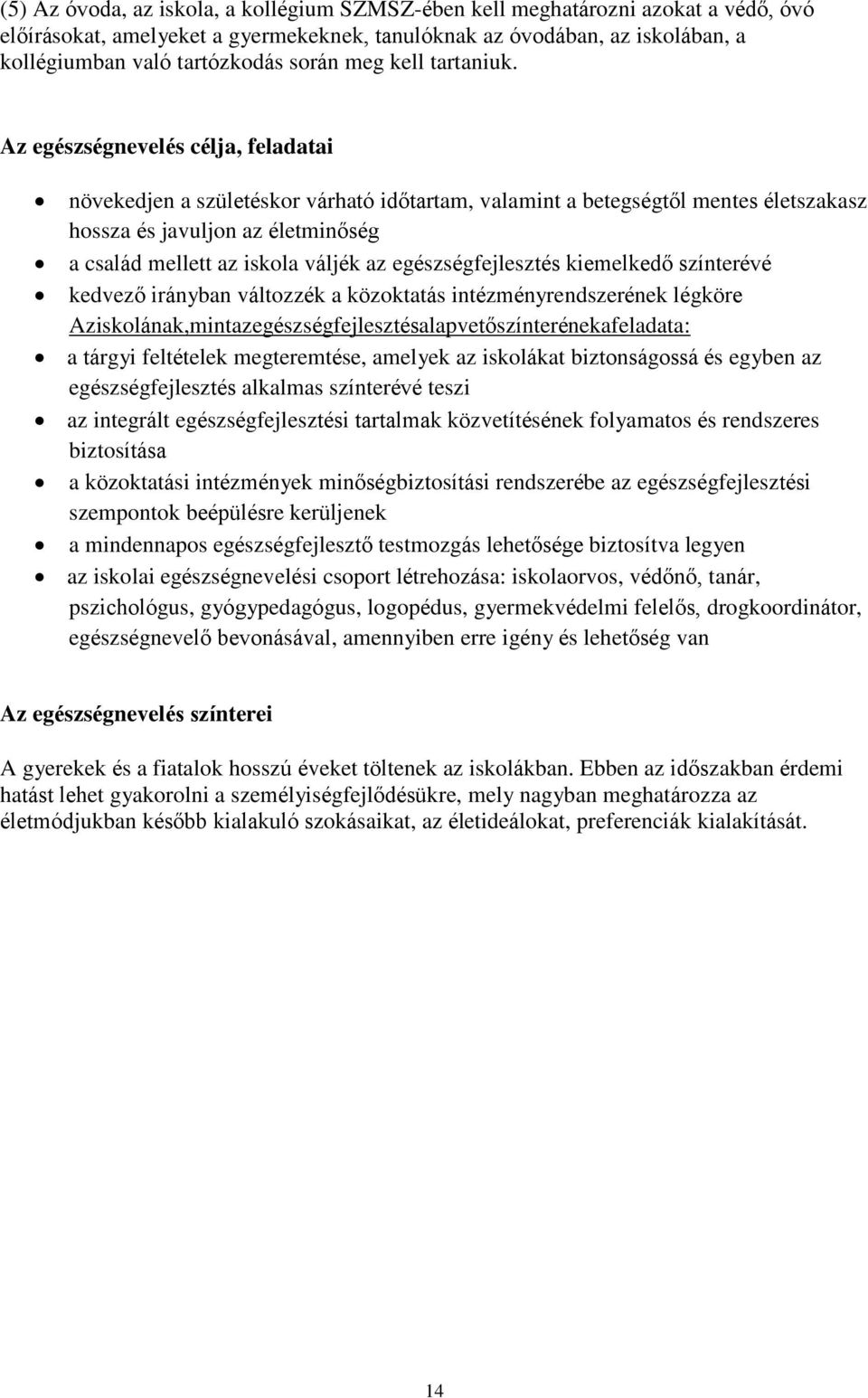Az egészségnevelés célja, feladatai növekedjen a születéskor várható időtartam, valamint a betegségtől mentes életszakasz hossza és javuljon az életminőség a család mellett az iskola váljék az