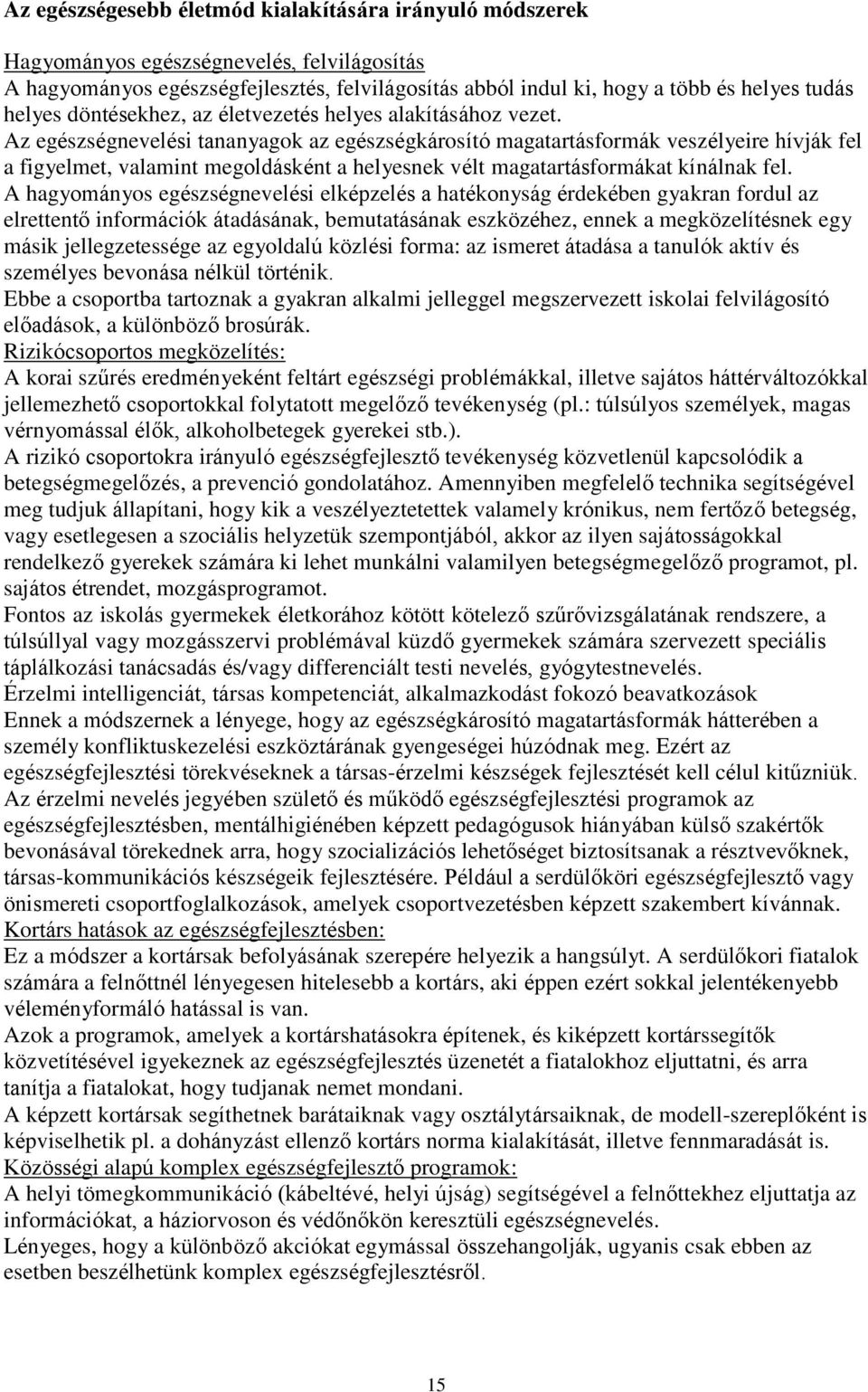 Az egészségnevelési tananyagok az egészségkárosító magatartásformák veszélyeire hívják fel a figyelmet, valamint megoldásként a helyesnek vélt magatartásformákat kínálnak fel.