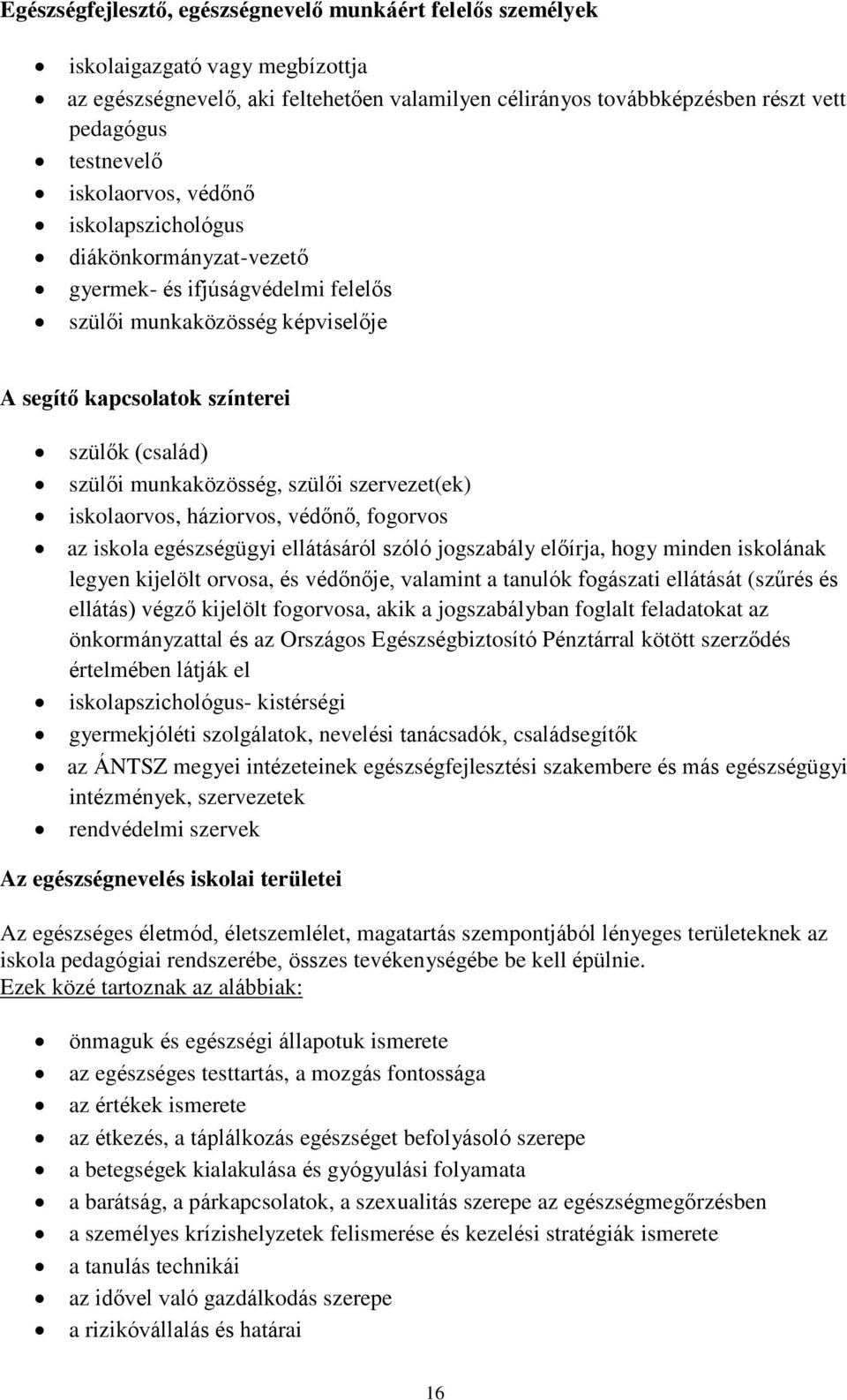 szülői szervezet(ek) iskolaorvos, háziorvos, védőnő, fogorvos az iskola egészségügyi ellátásáról szóló jogszabály előírja, hogy minden iskolának legyen kijelölt orvosa, és védőnője, valamint a