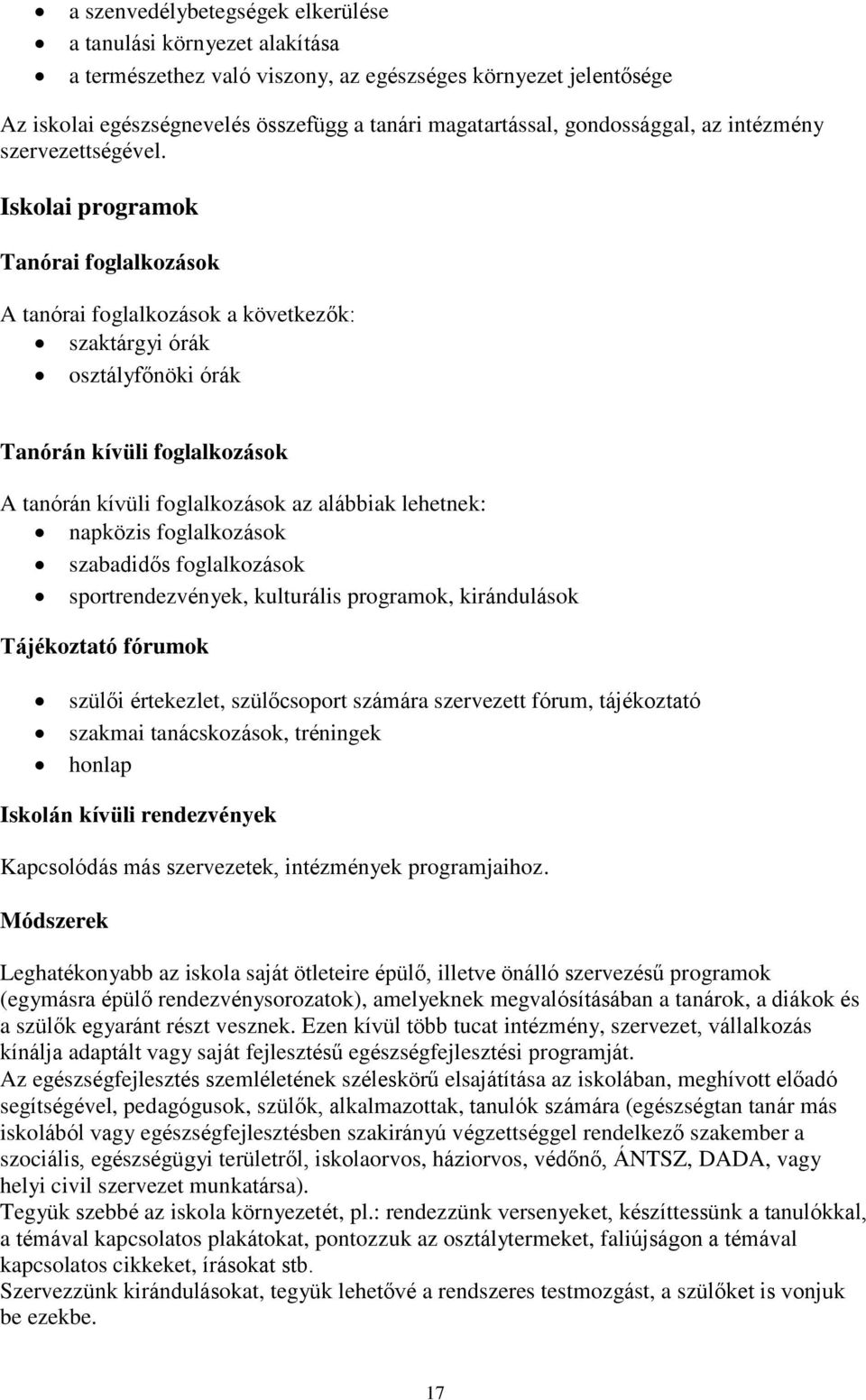 Iskolai programok Tanórai foglalkozások A tanórai foglalkozások a következők: szaktárgyi órák osztályfőnöki órák Tanórán kívüli foglalkozások A tanórán kívüli foglalkozások az alábbiak lehetnek: