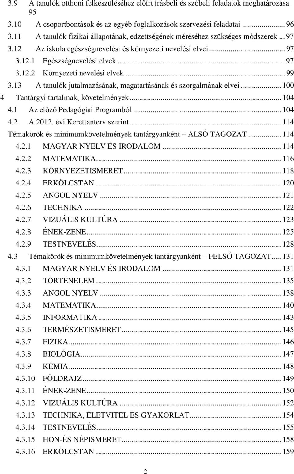 .. 99 3.13 A tanulók jutalmazásának, magatartásának és szorgalmának elvei... 100 4 Tantárgyi tartalmak, követelmények... 104 4.1 Az előző Pedagógiai Programból... 104 4.2 A 2012.