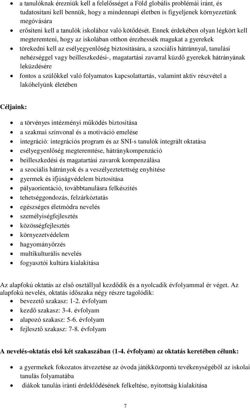 Ennek érdekében olyan légkört kell megteremteni, hogy az iskolában otthon érezhessék magukat a gyerekek törekedni kell az esélyegyenlőség biztosítására, a szociális hátránnyal, tanulási nehézséggel