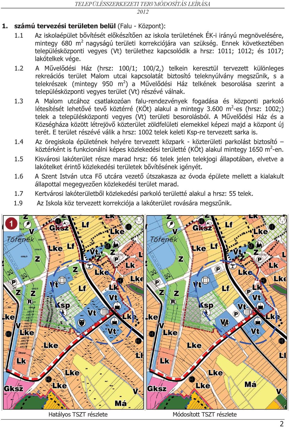 Ennek következtében településközponti vegyes (Vt) területhez kapcsolódik a hrsz: 10